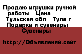 Продаю игрушки ручной работы › Цена ­ 1 500 - Тульская обл., Тула г. Подарки и сувениры » Сувениры   